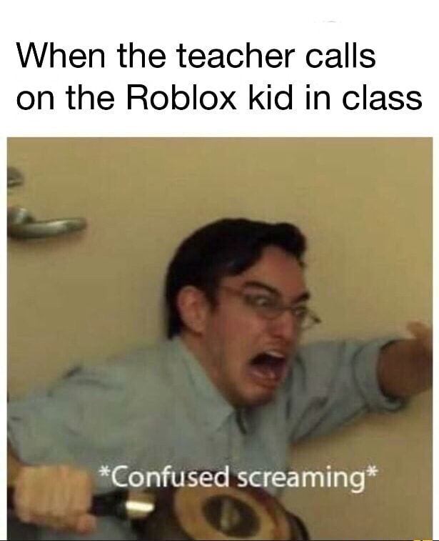 When The Teacher Calls On The Roblox Kid In Class Confused Screaming - kid screaming roblox