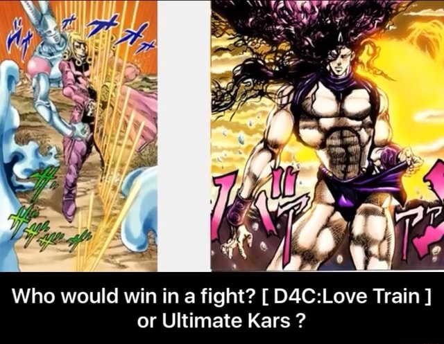 Who Would Win In A Fight D4c Love Train Or Ultimate Kars Who Would Win In A Fight D4c Love Train Or Ultimate Kars