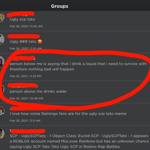 Groups Ugly Scp Tato Feb 26 2021 I 1100 Am Ugly Tato Feb 2620211 Am Person Below Me Is Saying That Drink A Liquid That I Need To Survive With Therefore - what are some good scp groups on roblox
