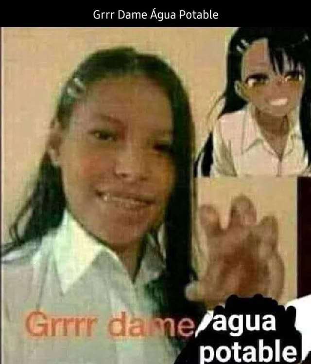 Grrr Dame Agua Potable fagua potable iFunny