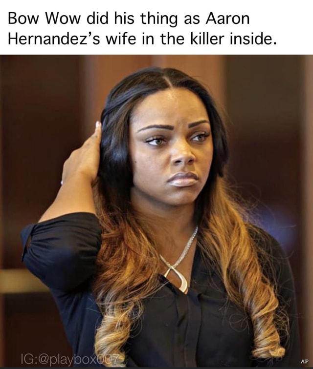 Bow Wow did his thing as Aaron Hernandez's wife in the killer inside
