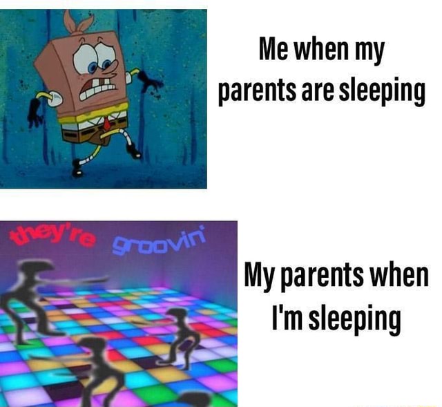 me-when-my-parents-are-sleeping-my-parents-when-i-m-sleeping-ifunny