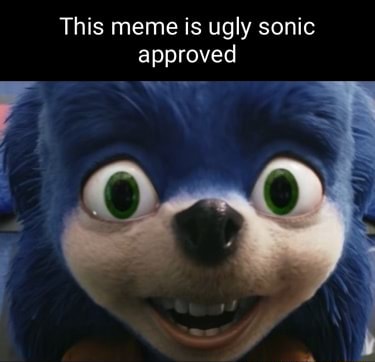 This meme is ugly sonic approved - iFunny