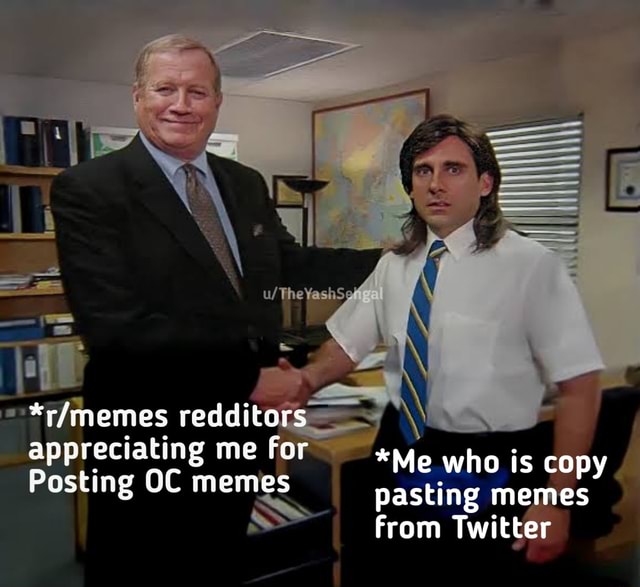 Redditors appreciating me for *M * . Posting OC memes appreciating me ...