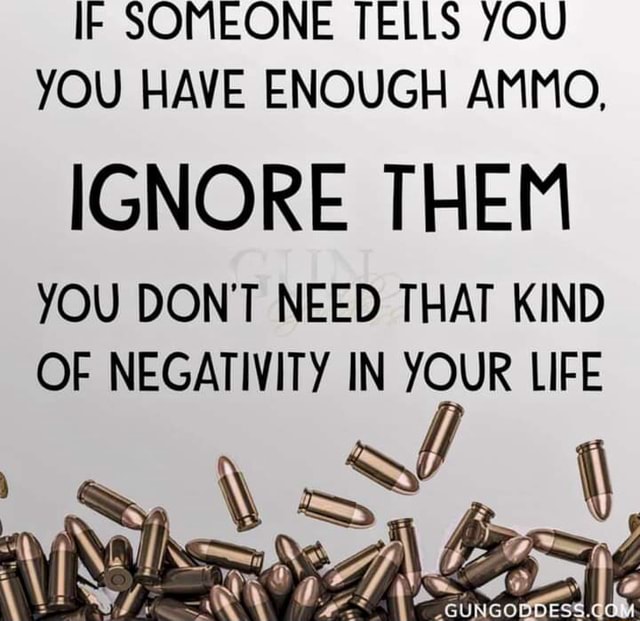 If Someone Tells You You Have Enough Ammo Ignore Them You Dont Need That Kind Of Negativity In 9524