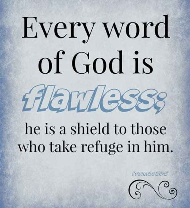 Every word of God is he is a shield to those who take refuge in him ...