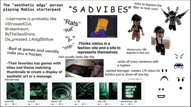 Tries To Bypass The The Aesthetic Edgy Person Playing Roblox Starterpack Ss A D V T B Es Filter To Look Cool Username Is Probably Like Iistrxssedout Rats Brxkenheart Bytheseashxre Depressed L4stg00dbye - roblox edgy starter pack