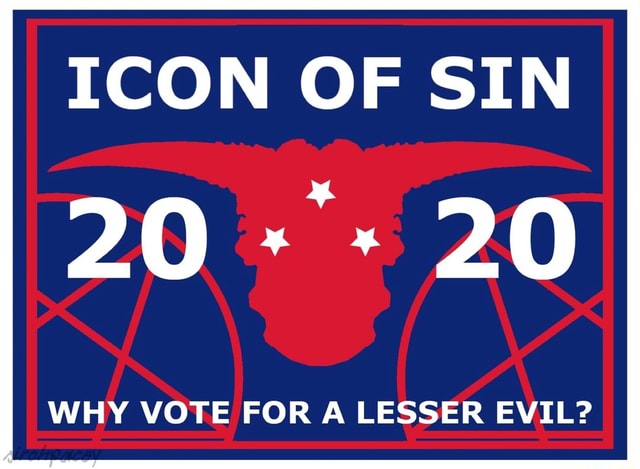 ICON OF SIN WHY VOTE FOR A LESSER EVIL? - )