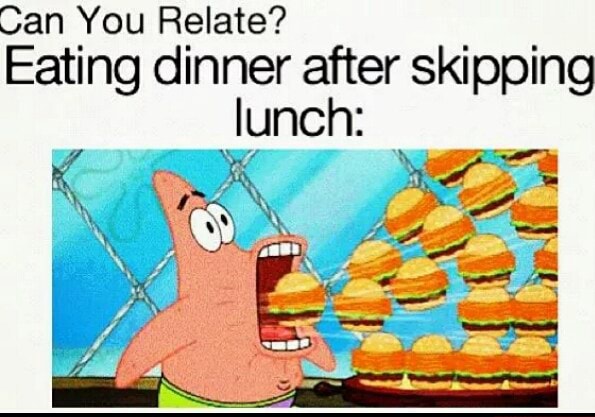 Can You Relate? Eating dinner after skipping lunch - )