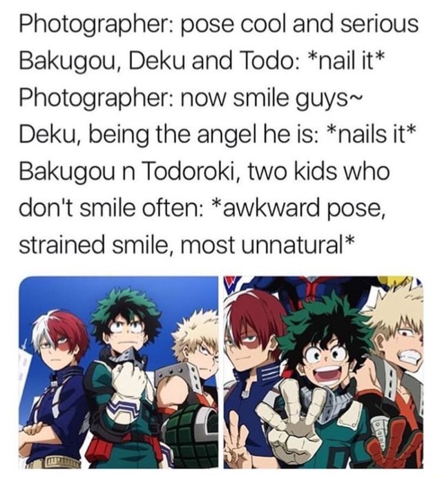 Photographer: pose cool and serious Bakugou, Deku and Todo: *nail it ...