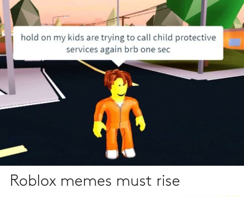 Roblox memes must rise lol - hold on my ara tiring call child ...