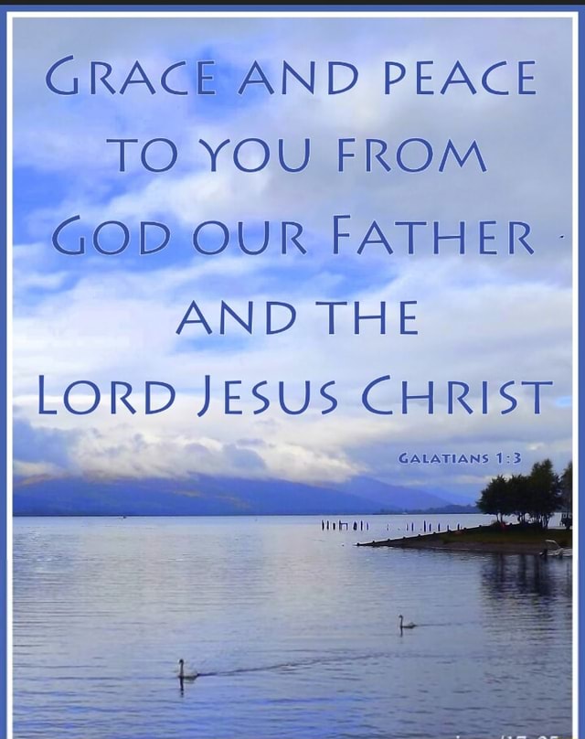 GRACE AND PEACE TO YOU FROM GOD OUR FATHER - AND THE LORD JESUS CHRIST ...