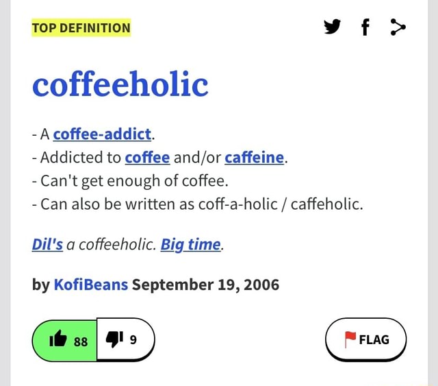 TOP DEFINITION vf > coffeeholic A coffeeaddict. Addicted to coffee