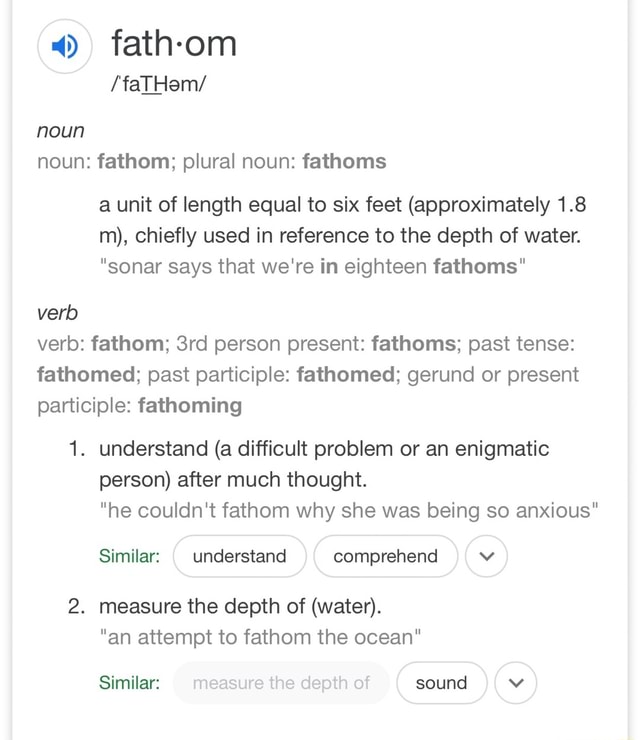 4) fathom noun noun: fathom; plural noun: fathoms a unit of length ...