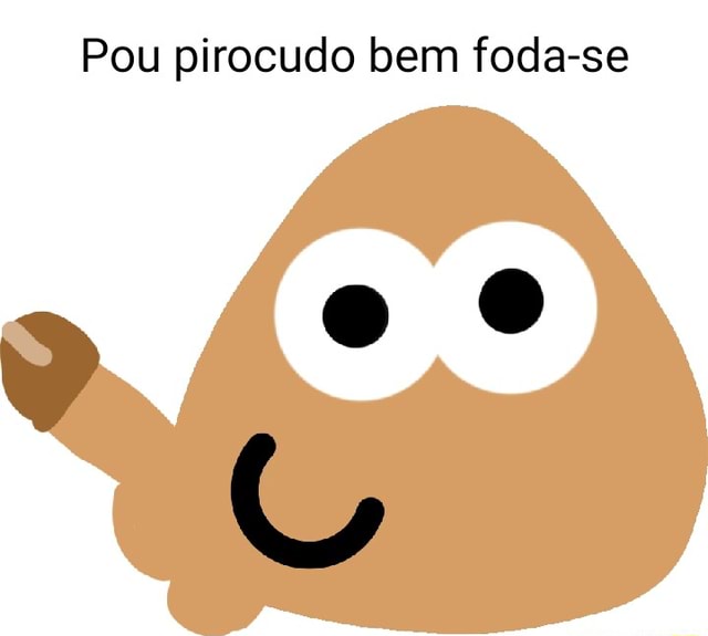 Pou pirocudo bem foda-se - iFunny Brazil