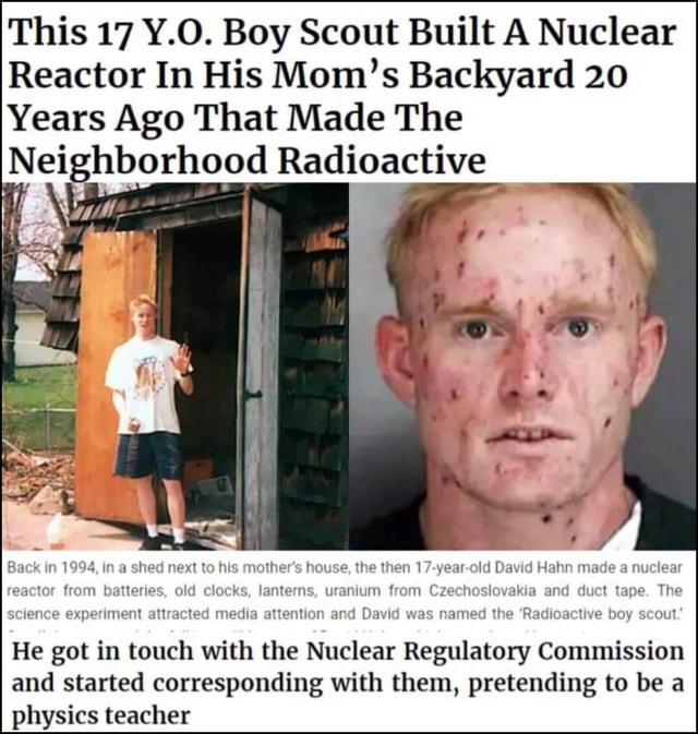 This 17 Y.O. Boy Scout Built A Nuclear Reactor In His Mom's Backyard 20 ...