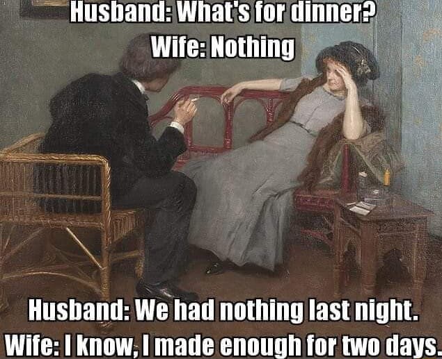 _Husband: What for dinner? Wife: Nothing Husband: We had nothing last ...