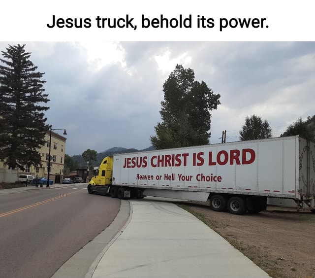 Jesus truck, behold its power. - )