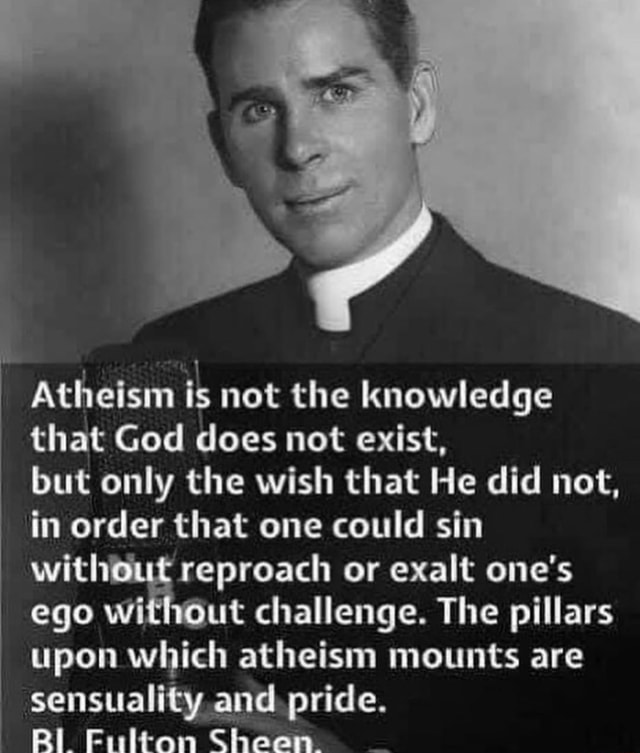 Atheism is not the knowledge that God does not exist, but only the wish ...