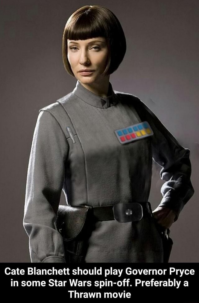Cate Blanchett should play Governor Pryce in some Star Wars spin-off