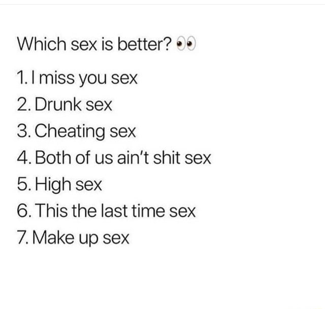 Which Sex Is Better º 1 I Miss You Sex 2 Drunk Sex 3 Cheating Sex