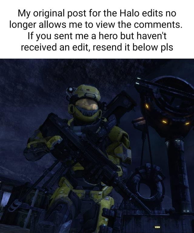 My original post for the Halo edits no longer allows me to view the ...