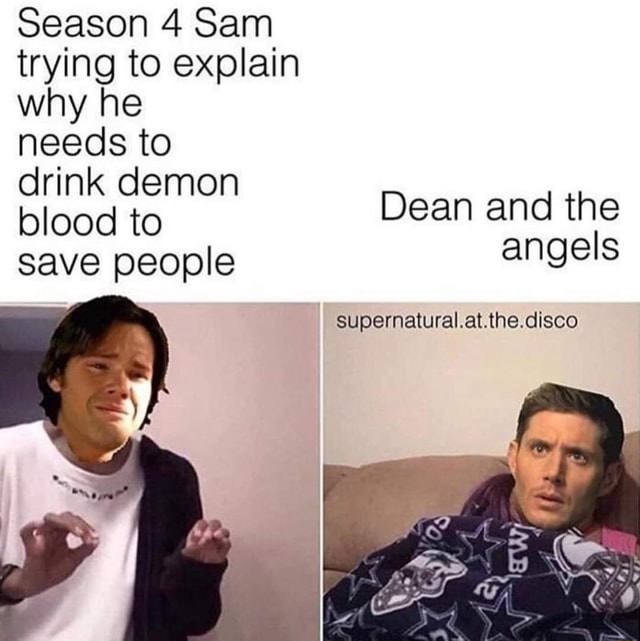 Season 4 Sam trying to explain why he needs to drink demon blood to