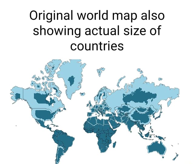 Original world map also showing actual size of countries - iFunny