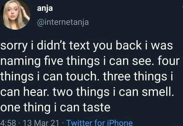Anja sorry i didn't text you back I was naming five things i can see ...