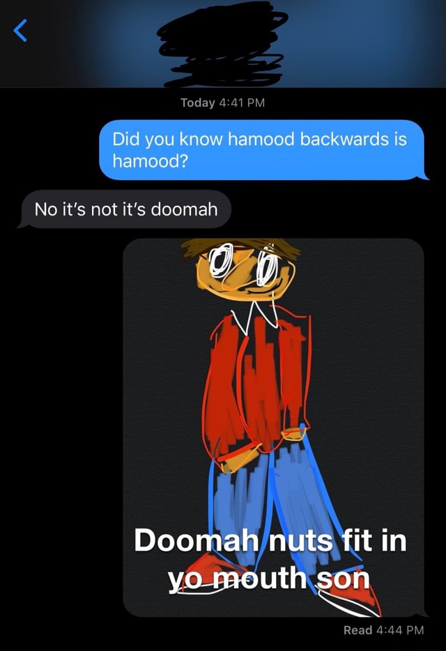 Today Pm Did You Know Hamood Backwards No It S Not It S Doomah Doomah Nuts Fit In Yo Mouth Son Read Pm