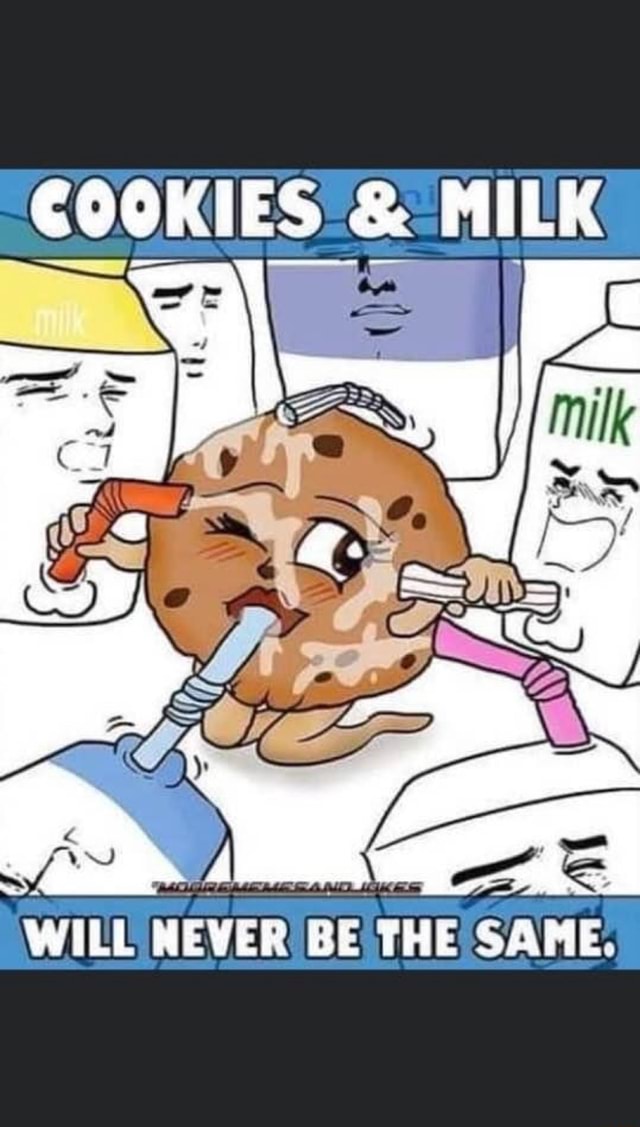 COOKIES [3 MILK mm NEVER BE. THE SAME; iFunny