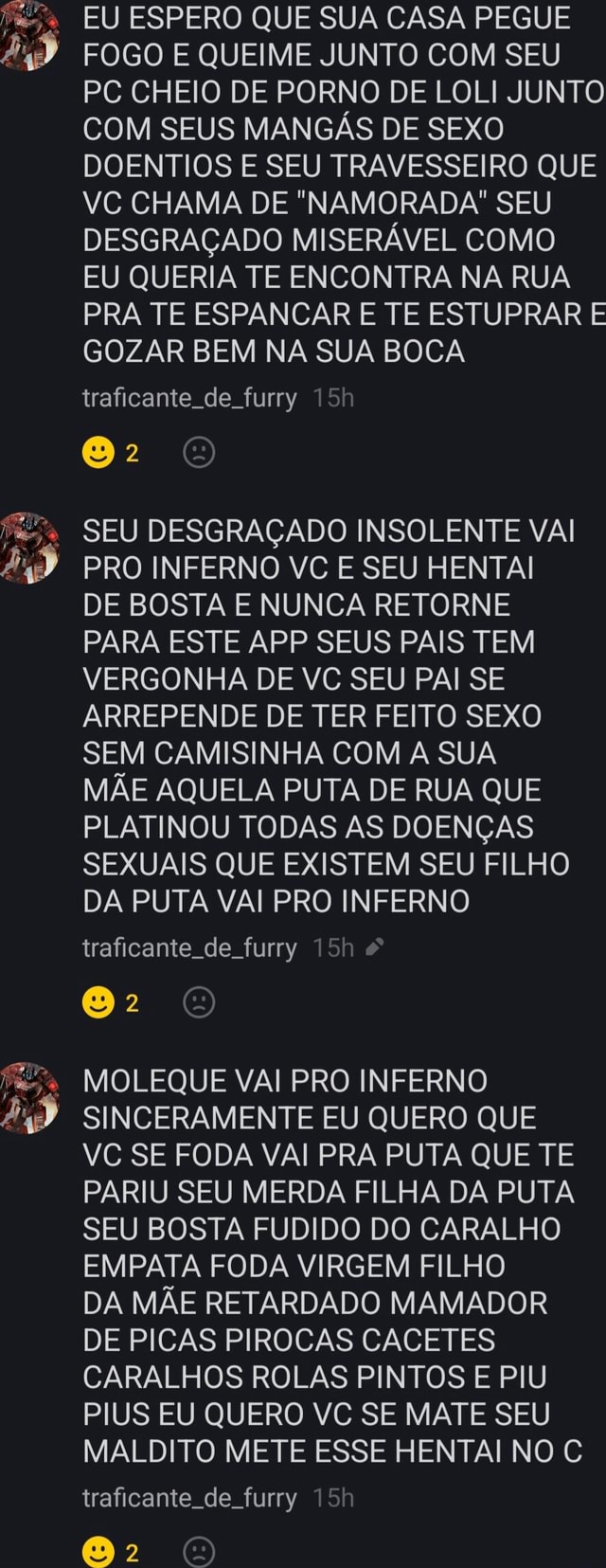 EU ESPERO QUE SUA CASA PEGUE FOGO E QUEIME JUNTO COM SEU PC CHEIO DE PORNO DE LOLI JUNTO COM SEUS MANGÁS DE SEXO DOENTIOS E SEU TRAVESSEIRO QUE VC CHAMA DE