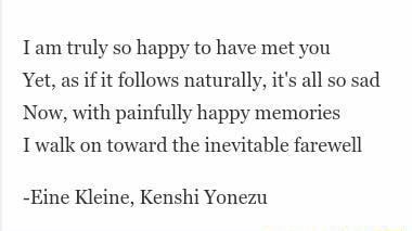 I Am Truly So Happy To Have Met You Yet As If It Follows Naturally It S All So Sad Now With Painfully Happy Memories I Walk On Toward The Inevitable Farewell Reine