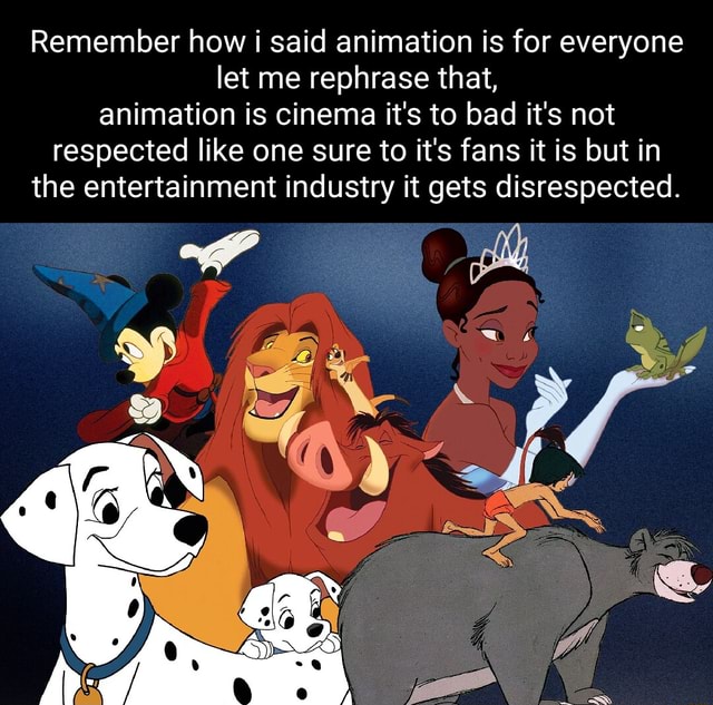 Remember how i said animation is for everyone let me rephrase that ...