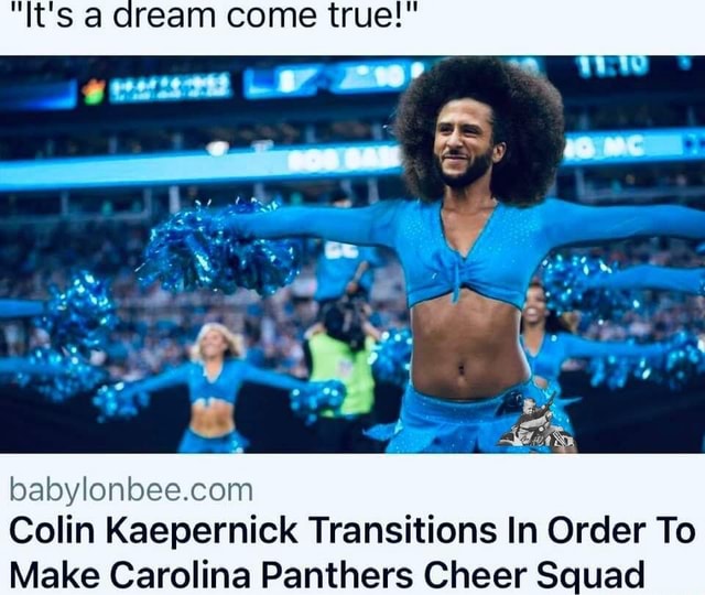 The Babylon Bee on X: Colin Kaepernick Transitions In Order To Make Carolina  Panthers Cheer Squad   / X