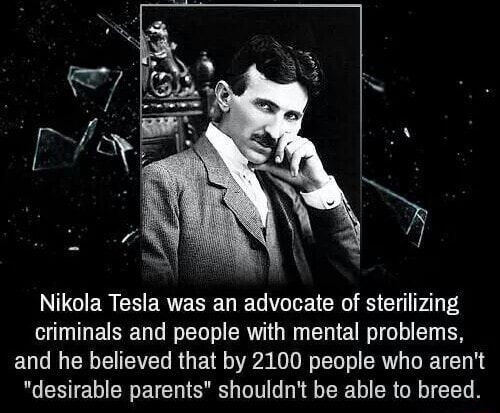 Nikola Tesla was an advocate of sterilizing criminals and people with ...