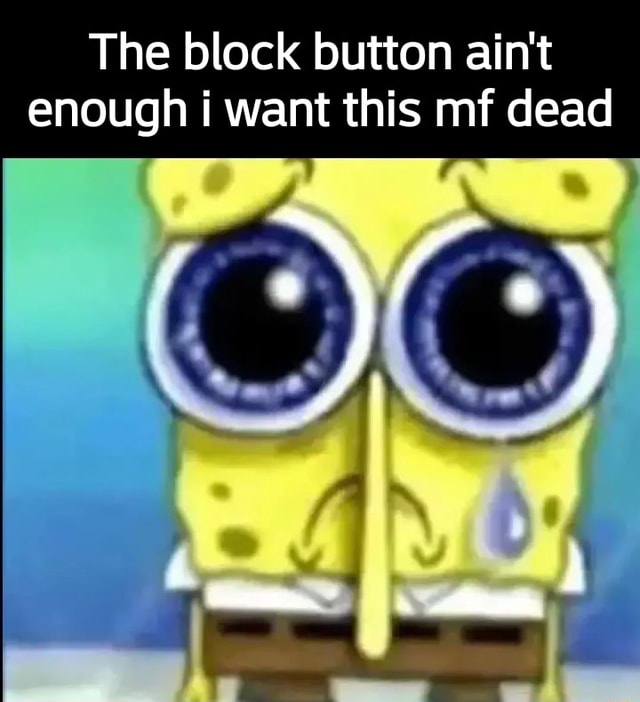 The block button ain't enough want this mf dead - iFunny