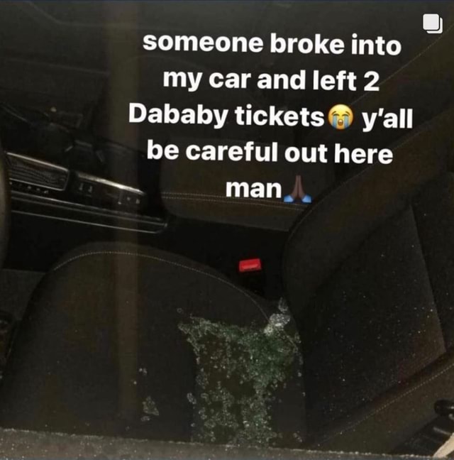 Someone broke into my car and left 2 Dababy tickets y'all be careful ...