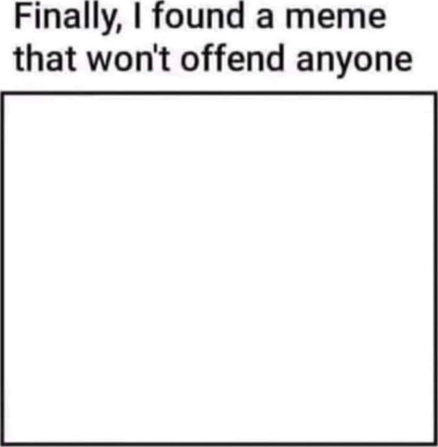 Finally I found a meme that won #39 t offend anyone iFunny