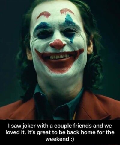 I saw joker with a couple friends and we loved it. It‘s great «I be ...