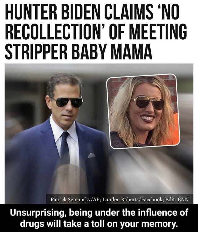 HUNTER BIDEN CLAIMS 'NO RECOLLECTION' OF MEETING STRIPPER BABY MAMA ...