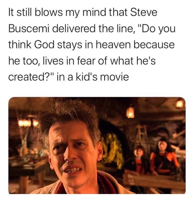 It still blows my mind that Steve Buscemi delivered the line