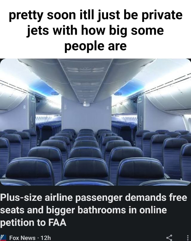 Pretty soon itll just be private jets with how big some people are Plus