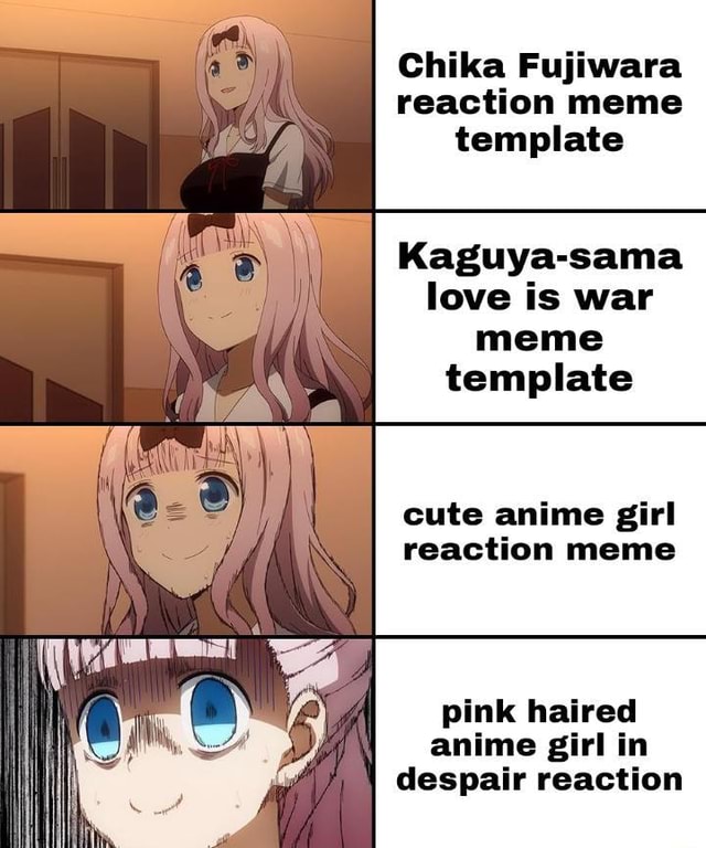 Chika Fujiwara reaction meme template Kaguya-sama love is war meme ...