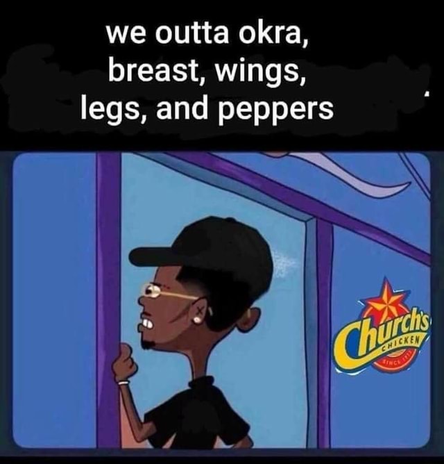 We outta okra, breast, wings, legs, and peppers iFunny