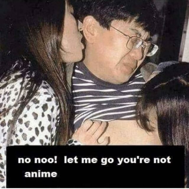 No Noo Let Me Go You Re Not Anime