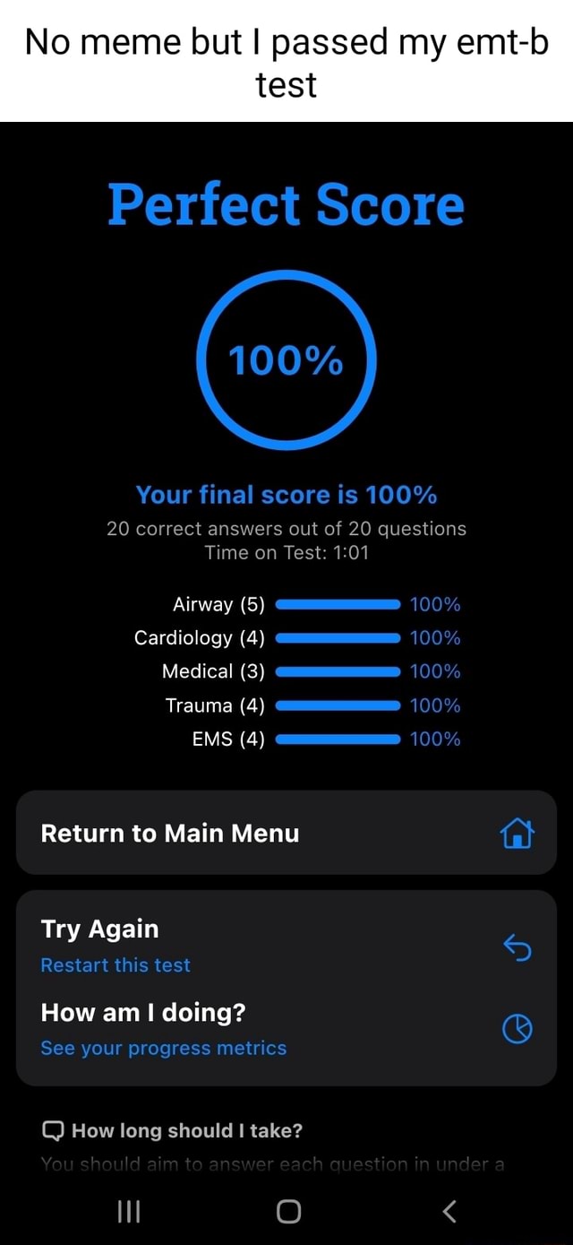 No Meme But I Passed My Emit Test Perfect Score 100 Your Final Score Is 100 Correct Answers Out Of Questions Time On Test Airway 5 7100 Cardiology 4 100 A Medical 3 100 U Trauma 4 100 Ems 4 100 U Return To Main Menu Try