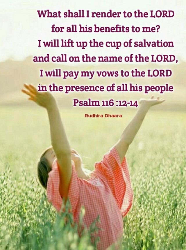 What shall I render to the LORD for all his benefits to me? I will lift ...