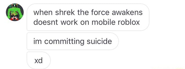 º When Shrek The Force Awakens Doesnt Work On Mobile Roblox Im Committing Suicide - roblox shrek the force awakens