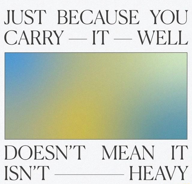 JUST BECAUSE YOU CARRY - IT - WELL DOESN'T MEAN IT ISN'T HEAVY - iFunny